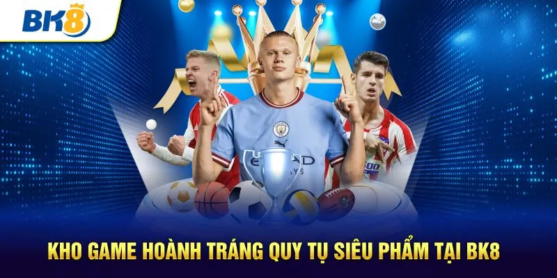Kho game hoành tráng quy tụ siêu phẩm tại BK8