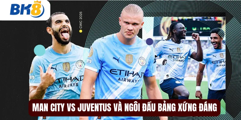 Man City vs Juventus và ngôi đầu bảng xứng đáng