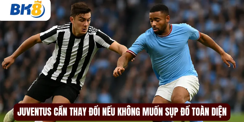 Juventus cần thay đổi nếu không muốn sụp đổ toàn diện